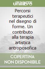 Percorsi terapeutici nel disegno di forme. Un contributo alla terapia artistica antroposofica