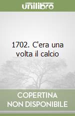 1702. C'era una volta il calcio libro