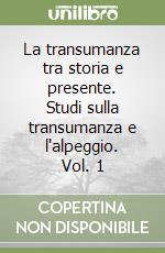 La transumanza tra storia e presente. Studi sulla transumanza e l'alpeggio. Vol. 1 libro