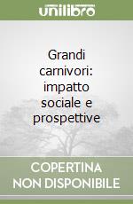 Grandi carnivori: impatto sociale e prospettive