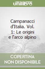 Campanacci d'Italia. Vol. 1: Le origini e l'arco alpino libro