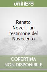 Renato Novelli, un testimone del Novecento