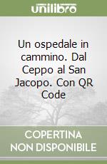 Un ospedale in cammino. Dal Ceppo al San Jacopo. Con QR Code libro