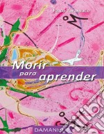 Morir para aprender. Ediz. spagnola, italiana e tedesca libro