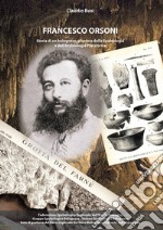 Francesco Orsoni. Storia di un bolognese, pioniere della speleologia e dell'archeologia preistorica