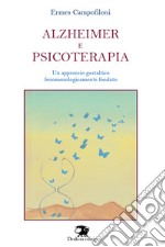Alzheimer e psicoterapia. Un approccio gestaltico fenomenologicamente fondato. Nuova ediz.