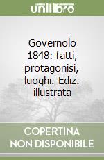 Governolo 1848: fatti, protagonisi, luoghi. Ediz. illustrata libro