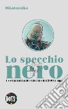 Lo specchio nero. I sovranismi sullo schermo dal 2001 a oggi. Ediz. illustrata libro di Dikotomiko