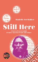 Still here. A past to present insight of native american people and culture. Ediz. illustrata libro