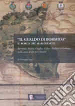 Il Gualdo di Bormida. Il Bosco del Marchesato. Bormida, Rialto, Osiglia, Calice, Mallare e Carbuta: mille anni di liti per i boschi libro