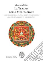 La terapia della meditazione. Dalle origini della pratica meditativa buddhista alle sue applicazioni in ambito clinico libro