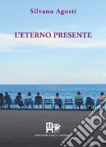 L'eterno presente. Poesia d'amore e d'altri mondi libro