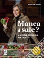 Manca il sale? Manuale di cucina per indecisi libro