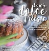 Com'è dolce Trieste. Dobos, linzertorte, rigojanci, sacher, pinza e bussolai... libro