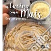 In cucina con il mais. Non solo polenta libro