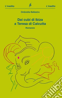 Dai cubi di Ibiza a Teresa di Calcutta libro