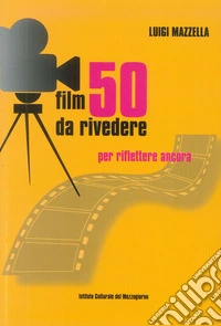 50 film da rivedere. Per riflettere ancora libro