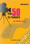 50 film da rivedere. Per riflettere ancora libro