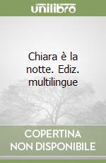 Chiara è la notte. Ediz. multilingue libro