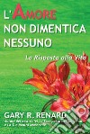 L'amore non dimentica nessuno. La risposta alla vita libro