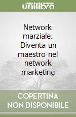 Network marziale. Diventa un maestro nel network marketing libro