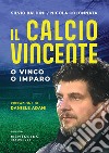 Il calcio vincente. O vinco o imparo libro