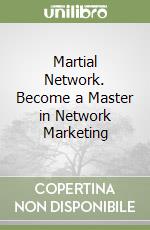 Martial Network. Become a Master in Network Marketing libro