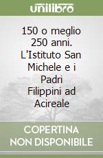150 o meglio 250 anni. L'Istituto San Michele e i Padri Filippini ad Acireale libro