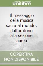 Il messaggio della musica sacra al mondo: dall'oratorio alla sezione aurea libro