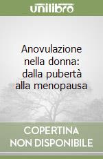 Anovulazione nella donna: dalla pubertà alla menopausa libro