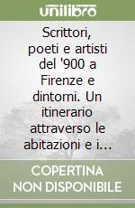 Scrittori, poeti e artisti del '900 a Firenze e dintorni. Un itinerario attraverso le abitazioni e i luoghi della memoria libro