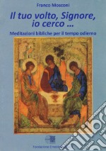 Il tuo volto Signore, io cerco. Meditazioni bibliche per il tempo odierno libro