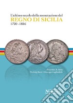 L'ultimo secolo della monetazione del Regno di Sicilia 1720-1816. Ediz. a colori libro