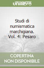 Studi di numismatica marchigiana. Vol. 4: Pesaro libro