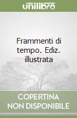 Frammenti di tempo. Ediz. illustrata