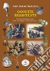 Oggetti resistenti. Dizionario illustrato del riuso e del riciclo di guerra sulla Linea Gotica libro