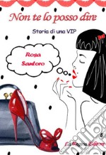 Non te lo posso dire. Storia di una vip libro