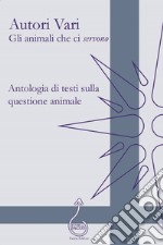 Gli animali che ci «servono». Antologia di testi sulla questione animale