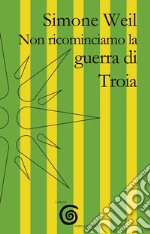 Non ricominciamo la guerra di Troia libro