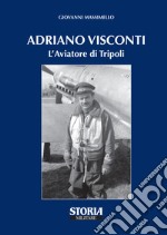 Adriano Visconti. L'aviatore di Tripoli
