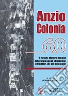 Anzio Colonia 60. Il racconto, attraverso immagini dello sviluppo sociale ed urbanistico del quartiere, a 60 anni dalla nascita libro