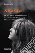 Shasta. Pamela Susan Courson Morrison. Una musa diventata leggenda. Ediz. bilingue