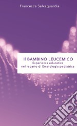 Il bambino leucemico. Esperienza educativa nel reparto di Ematologia pediatrica libro