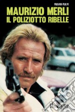 Maurizio Merli. Il poliziotto ribelle libro