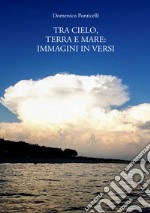 Tra cielo, terra e mare: immagini in versi libro