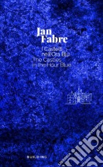 Jan Fabre. I castelli nell'ora blu-The Castles in the Hour Blue. Ediz. illustrata libro