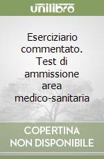 Eserciziario commentato. Test di ammissione area medico-sanitaria libro