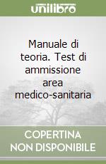 Manuale di teoria. Test di ammissione area medico-sanitaria libro