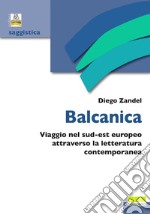 Balcanica. Viaggio nel sud-est europeo attraverso la letteratura contemporanea libro