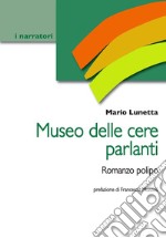 Museo delle cere parlanti. Romanzo polipo